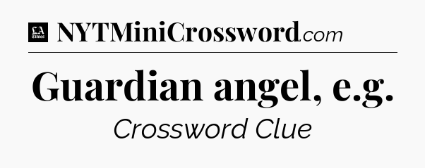 Guardian angel, e.g - LA Times Crossword