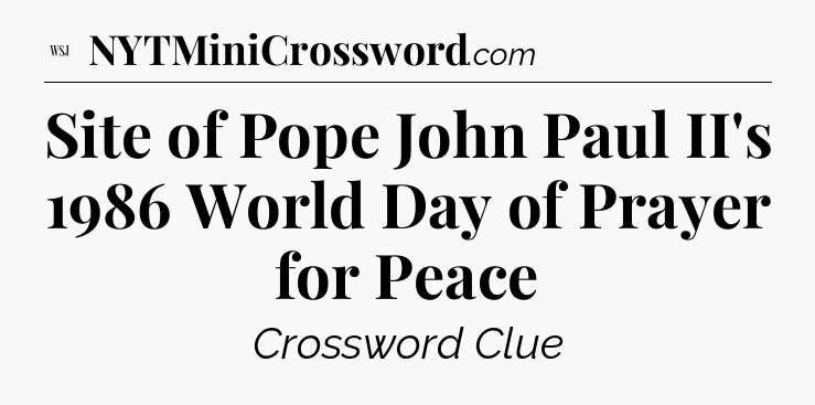 Site of Pope John Paul II's 1986 World Day of Prayer for Peace - WSJ Crossword