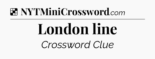 Solution: London line - NYT Crossword