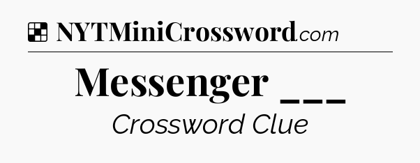 Solution: Messenger ___ - NYT Crossword