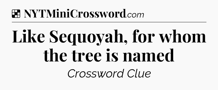 Solution: Like Sequoyah, for whom the tree is named - NYT Crossword