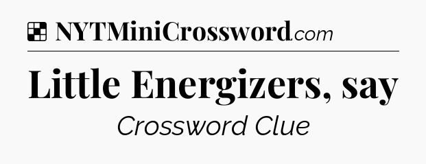 Solution: Little Energizers, say - NYT Crossword