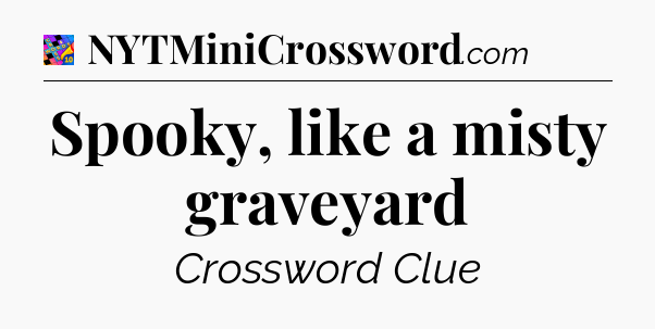 Spooky, like a misty graveyard Crossword Clue