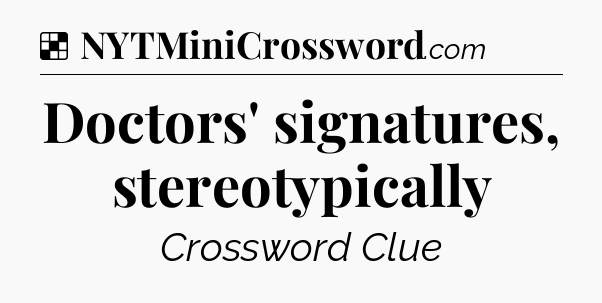 Solution: Doctors' signatures, stereotypically - NYT Crossword