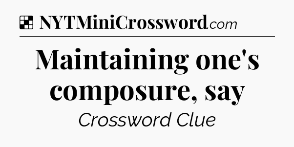 Solution: Maintaining one's composure, say - NYT Crossword
