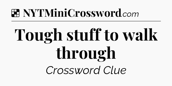 Solution: Tough stuff to walk through - NYT Crossword