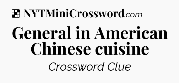 Solution: General in American Chinese cuisine - NYT Crossword