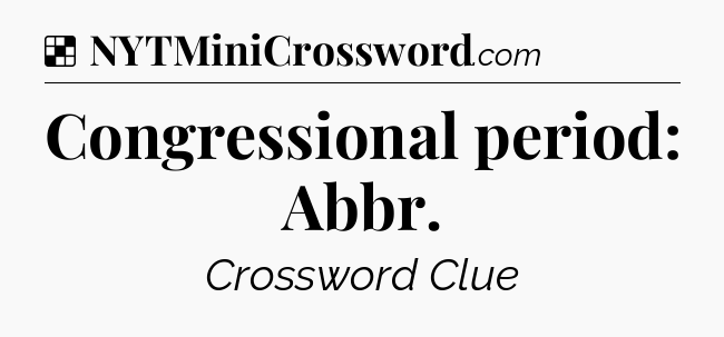 Solution: Congressional period: Abbr - NYT Crossword