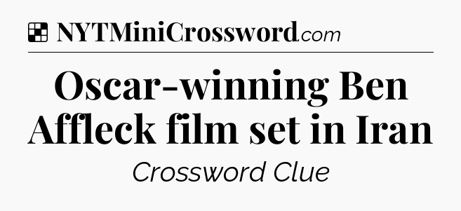 Solution: Oscar-winning Ben Affleck film set in Iran - NYT Crossword