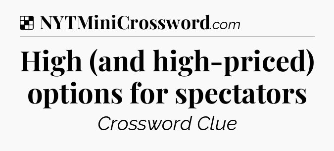 Solution: High (and high-priced) options for spectators - NYT Crossword