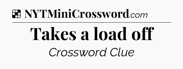 Solution: Takes a load off - NYT Crossword