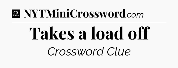 Takes a load off - LA Times Crossword