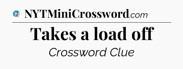 Takes a load off Crossword Clue