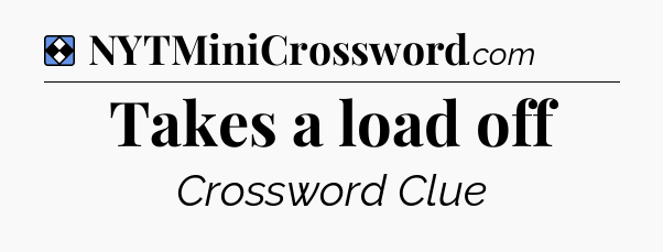 Solution: Takes a load off - NYT Mini Crossword