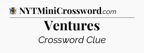Ventures Crossword Clue
