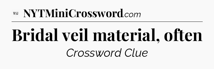 Bridal veil material, often - WSJ Crossword