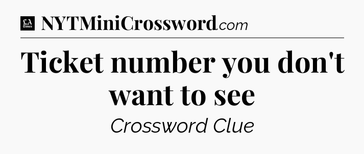 Ticket number you don't want to see - LA Times Crossword