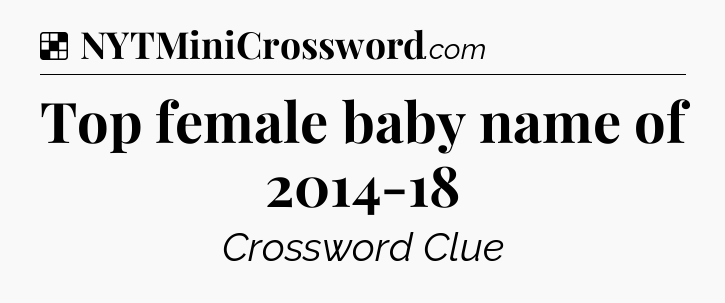 Solution: Top female baby name of 2014-18 - NYT Crossword