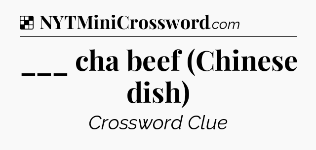 Solution: ___ cha beef (Chinese dish) - NYT Crossword