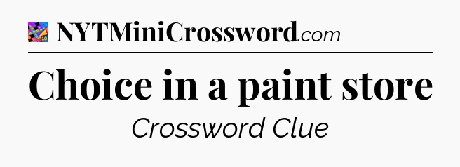 Choice in a paint store Crossword Clue