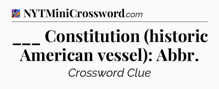 ___ Constitution (historic American vessel): Abbr Crossword Clue