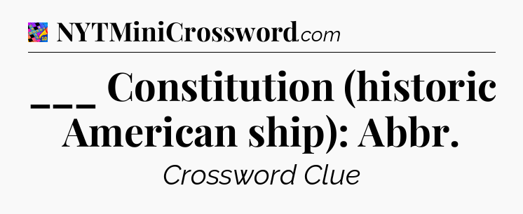 ___ Constitution (historic American ship): Abbr Crossword Clue