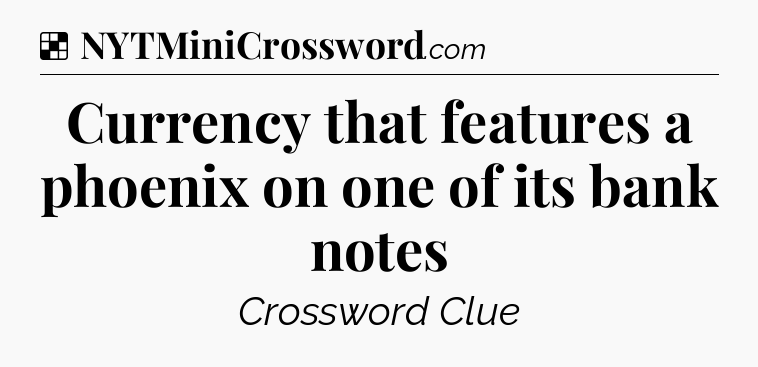 Solution: Currency that features a phoenix on one of its bank notes - NYT Crossword