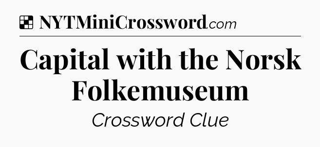 Solution: Capital with the Norsk Folkemuseum - NYT Crossword