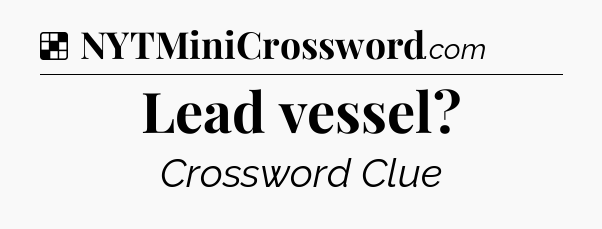 Solution: Lead vessel - NYT Crossword