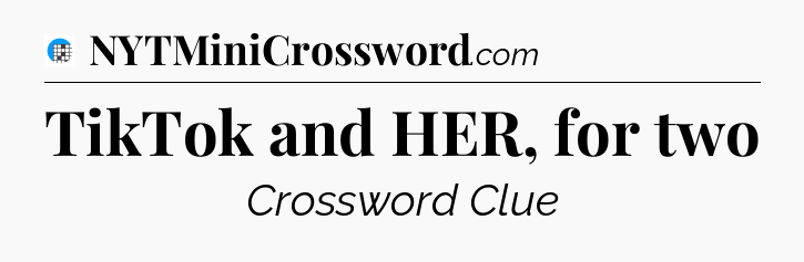 TikTok and HER, for two Crossword Clue