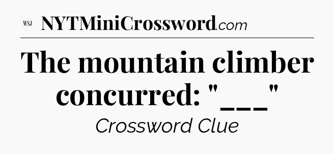 The mountain climber concurred: 