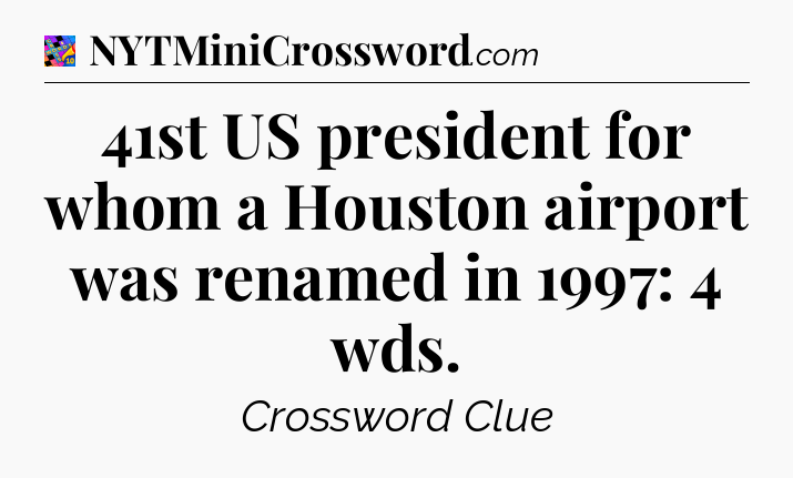 41st US president for whom a Houston airport was renamed in 1997: 4 wds Crossword Clue