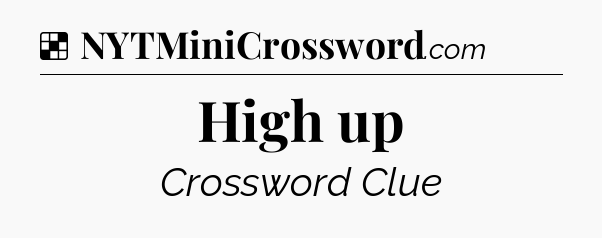 Solution: High up - NYT Crossword