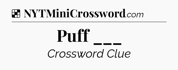 Solution: Puff ___ - NYT Crossword