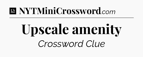 Upscale amenity - LA Times Crossword