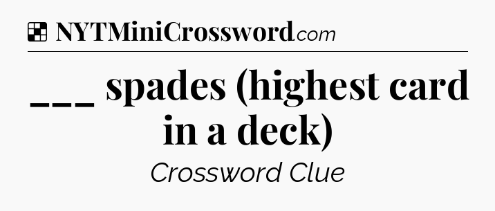 Solution: ___ spades (highest card in a deck) - NYT Crossword