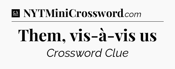 Them, vis-à-vis us - LA Times Crossword