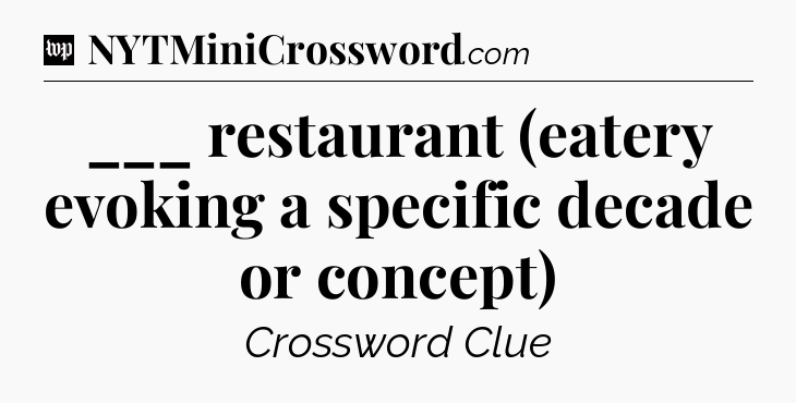 ___ restaurant (eatery evoking a specific decade or concept) Crossword Clue