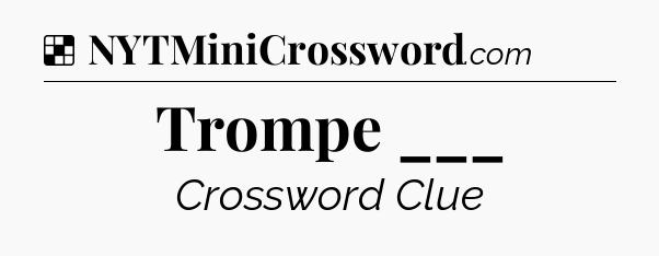 Solution: Trompe ___ - NYT Crossword