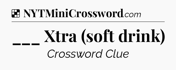 Solution: ___ Xtra (soft drink) - NYT Crossword