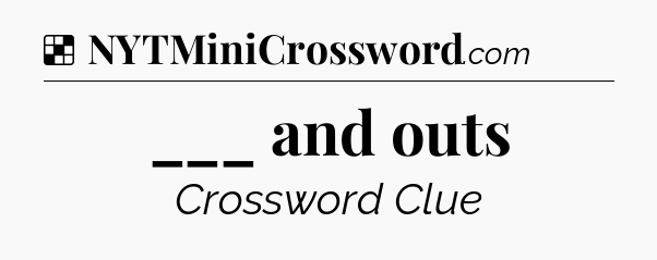 Solution: ___ and outs - NYT Crossword