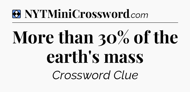 Solution: More than 30% of the earth's mass - NYT Mini Crossword