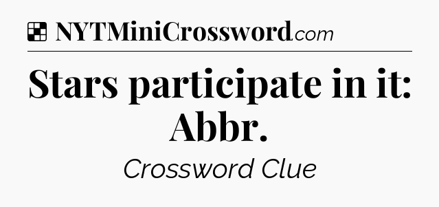 Solution: Stars participate in it: Abbr - NYT Crossword
