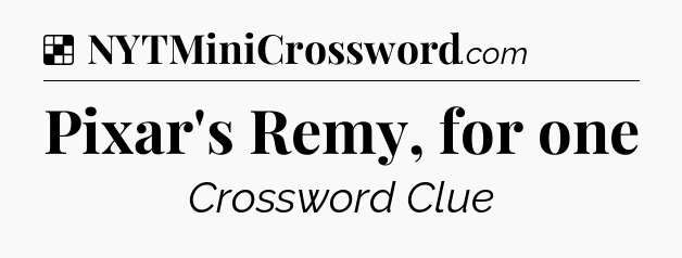 Solution: Pixar's Remy, for one - NYT Crossword
