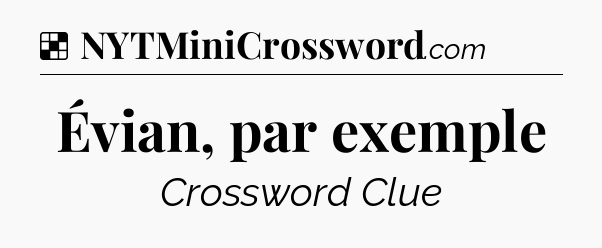 Solution: Évian, par exemple - NYT Crossword