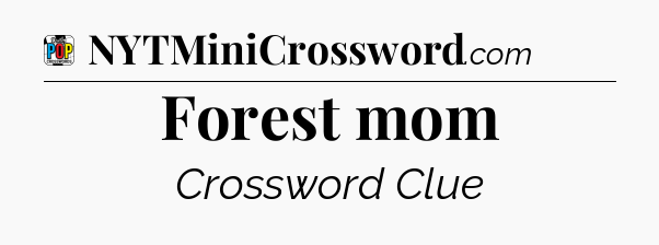 Forest mom Crossword Clue