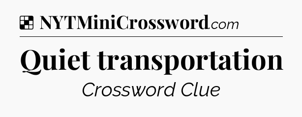 Solution: Quiet transportation - NYT Crossword