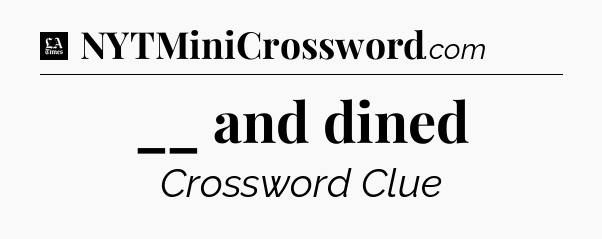 __ and dined - LA Times Crossword