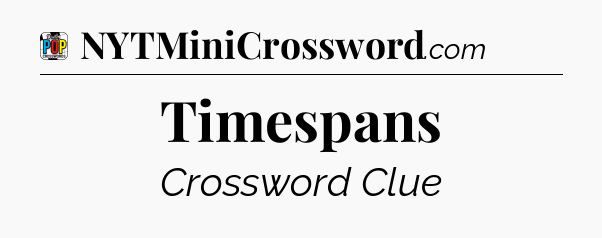Timespans Crossword Clue