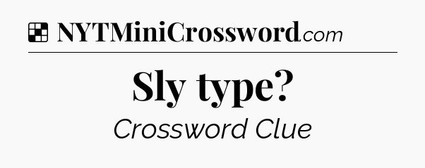 Solution: Sly type - NYT Crossword